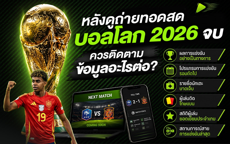หลังดูถ่ายทอดสดบอลโลก 2026 จบแล้ว ควรติดตามข้อมูลอะไรต่อ?