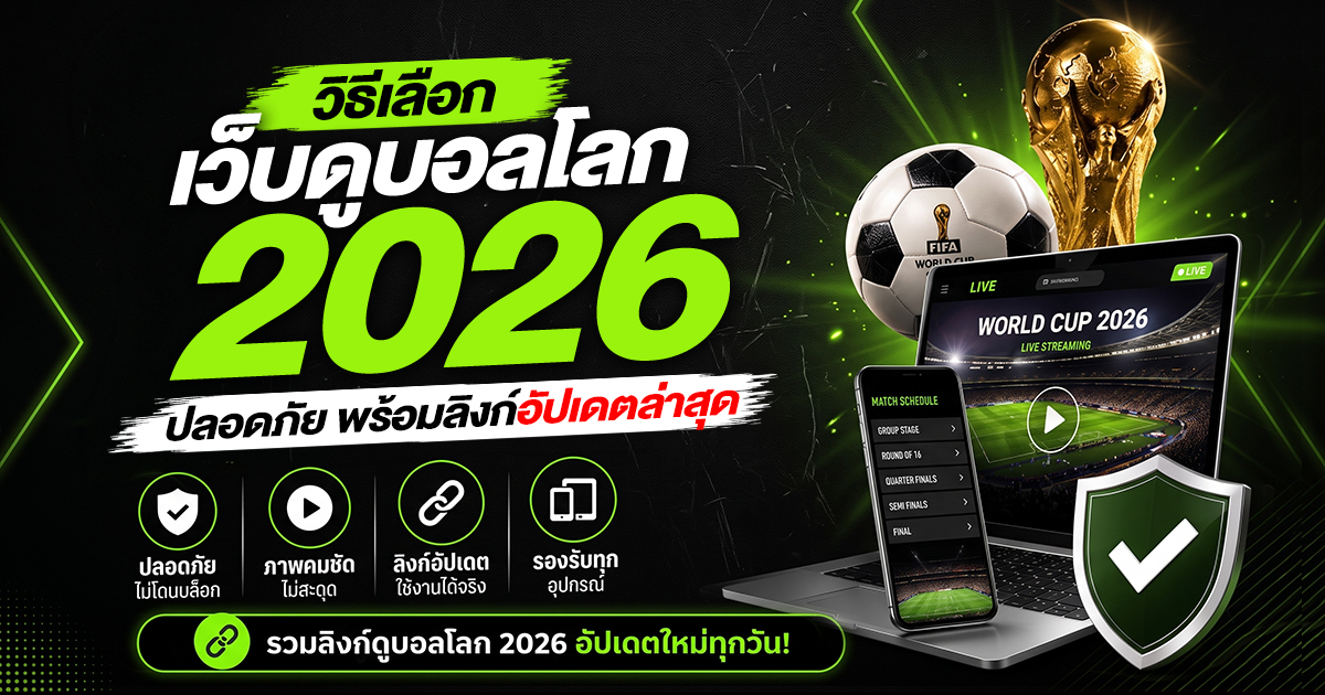 วิธีเลือกเว็บดูบอลโลก 2026 ปลอดภัย พร้อมลิงก์อัปเดตล่าสุด